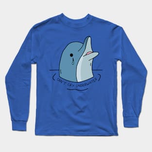 Dolphin, can't cry underwater! Long Sleeve T-Shirt